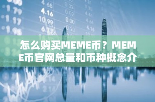 怎么购买MEME币？MEME币官网总量和币种概念介绍