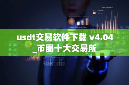 usdt交易软件下载 v4.04_币圈十大交易所