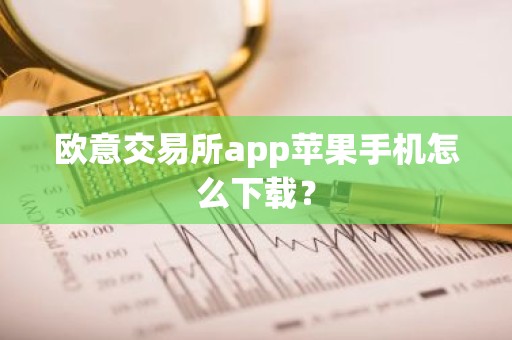 欧意交易所app苹果手机怎么下载？