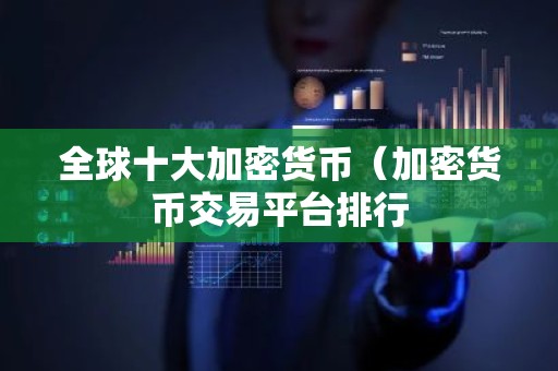 全球十大加密货币（加密货币交易平台排行