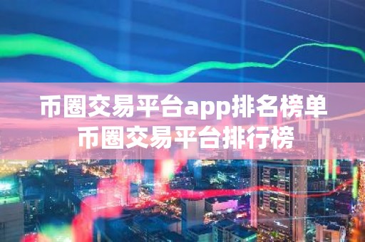 币圈交易平台app排名榜单 币圈交易平台排行榜