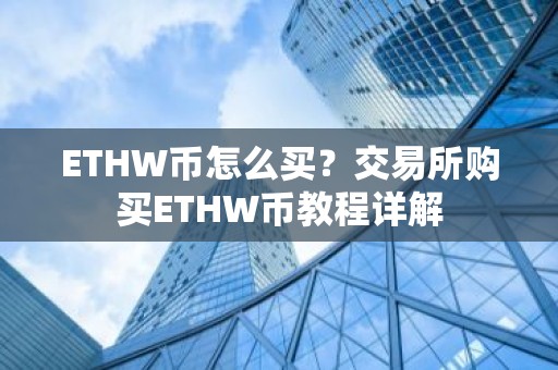 ETHW币怎么买？交易所购买ETHW币教程详解