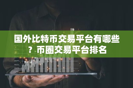 国外比特币交易平台有哪些？币圈交易平台排名