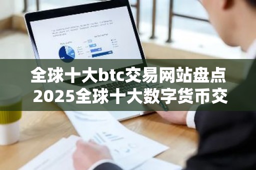 全球十大btc交易网站盘点 2025全球十大数字货币交易所排名