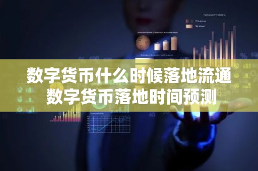 数字货币什么时候落地流通 数字货币落地时间预测