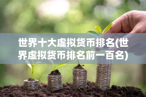 世界十大虚拟货币排名(世界虚拟货币排名前一百名)
