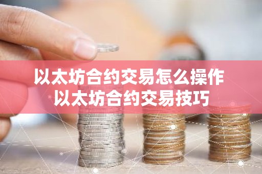 以太坊合约交易怎么操作 以太坊合约交易技巧