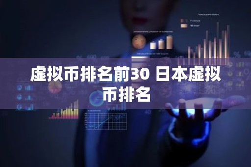 虚拟币排名前30 日本虚拟币排名