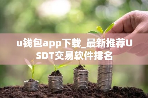 u钱包app下载_最新推荐USDT交易软件排名