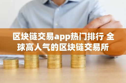 区块链交易app热门排行 全球高人气的区块链交易所