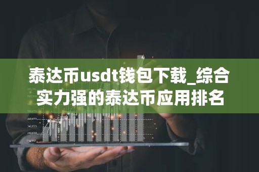 泰达币usdt钱包下载_综合实力强的泰达币应用排名