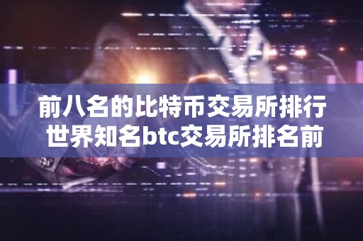 前八名的比特币交易所排行 世界知名btc交易所排名前8