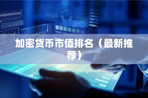 加密货币市值排名（最新推荐）