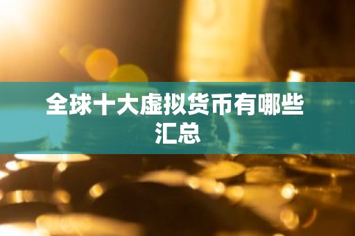 全球十大虚拟货币有哪些 汇总