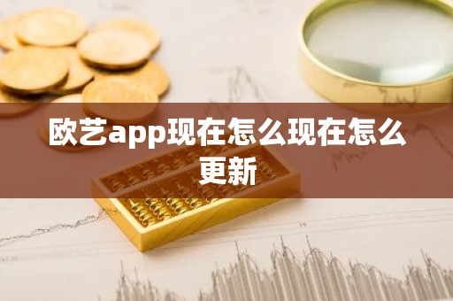 欧艺app现在怎么现在怎么更新