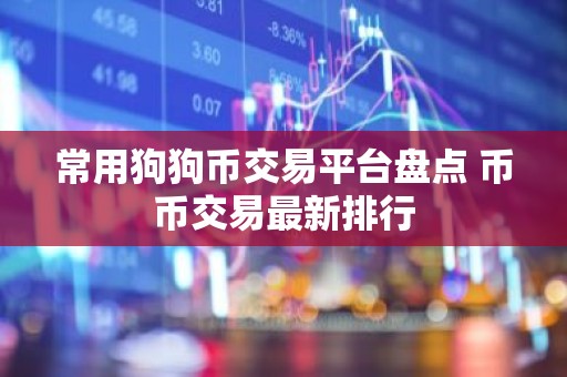 常用狗狗币交易平台盘点 币币交易最新排行
