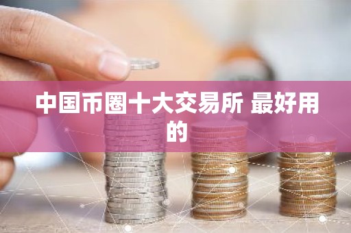 中国币圈十大交易所 最好用的