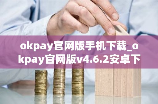 okpay官网版手机下载_okpay官网版v4.6.2安卓下载