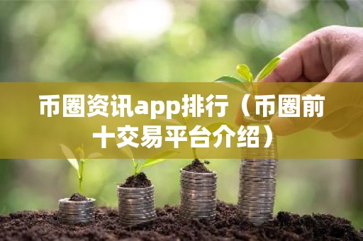 币圈资讯app排行（币圈前十交易平台介绍）