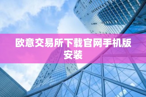 欧意交易所下载官网手机版安装