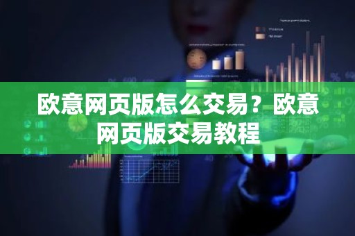 欧意网页版怎么交易？欧意网页版交易教程
