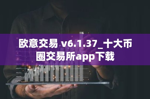 欧意交易 v6.1.37_十大币圈交易所app下载