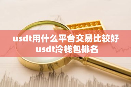 usdt用什么平台交易比较好 usdt冷钱包排名