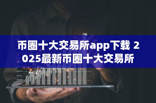 币圈十大交易所app下载 2025最新币圈十大交易所