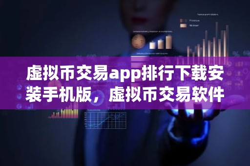 虚拟币交易app排行下载安装手机版，虚拟币交易软件有哪些？