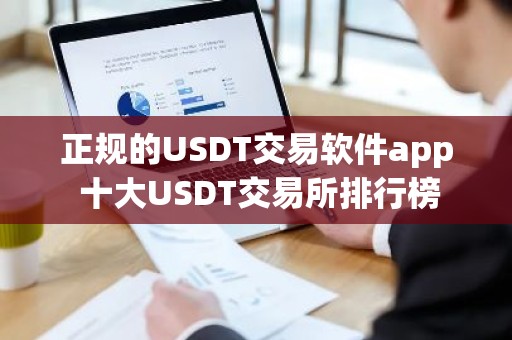 正规的USDT交易软件app 十大USDT交易所排行榜