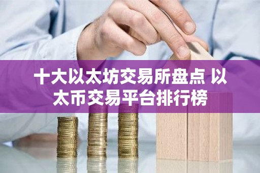 十大以太坊交易所盘点 以太币交易平台排行榜