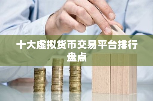 十大虚拟货币交易平台排行盘点