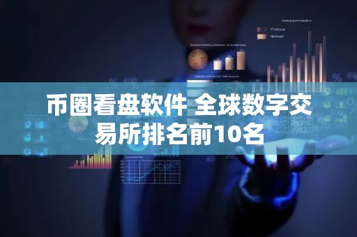 币圈看盘软件 全球数字交易所排名前10名