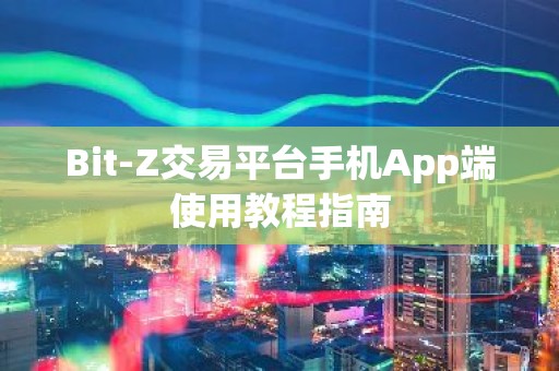 Bit-Z交易平台手机App端使用教程指南