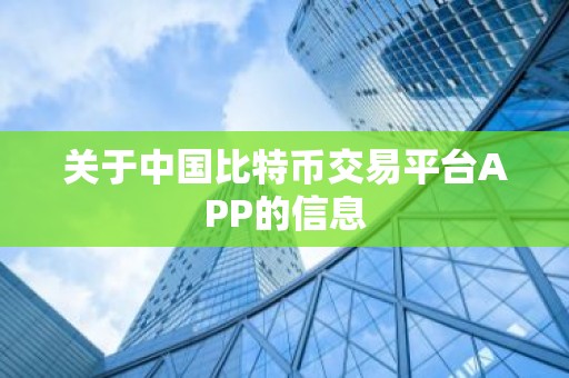 关于中国比特币交易平台APP的信息