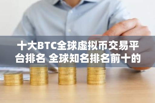 十大BTC全球虚拟币交易平台排名 全球知名排名前十的炒币虚拟币交易平台