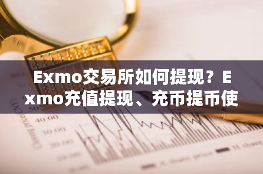 Exmo交易所如何提现？Exmo充值提现、充币提币使用教程