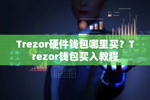 Trezor硬件钱包哪里买？Trezor钱包买入教程