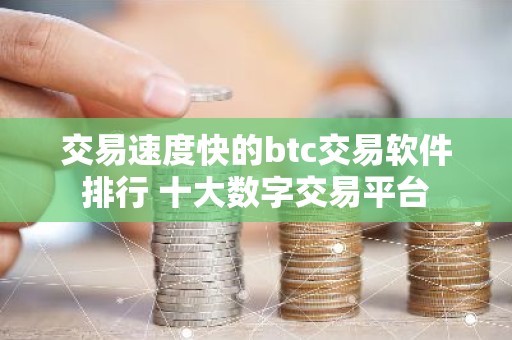 交易速度快的btc交易软件排行 十大数字交易平台