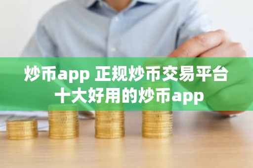 炒币app 正规炒币交易平台 十大好用的炒币app