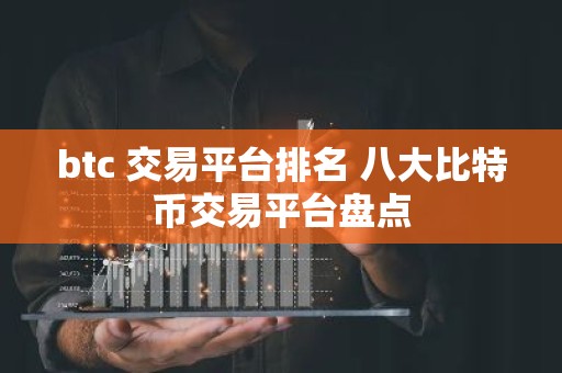 btc 交易平台排名 八大比特币交易平台盘点