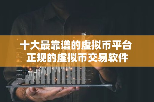 十大最靠谱的虚拟币平台 正规的虚拟币交易软件