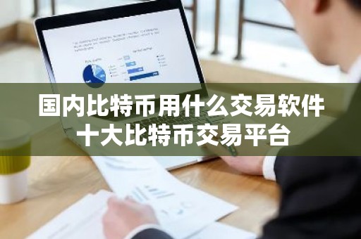 国内比特币用什么交易软件 十大比特币交易平台