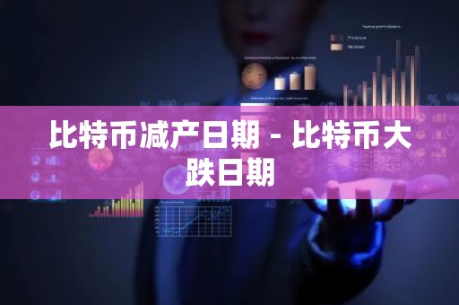 比特币减产日期 - 比特币大跌日期
