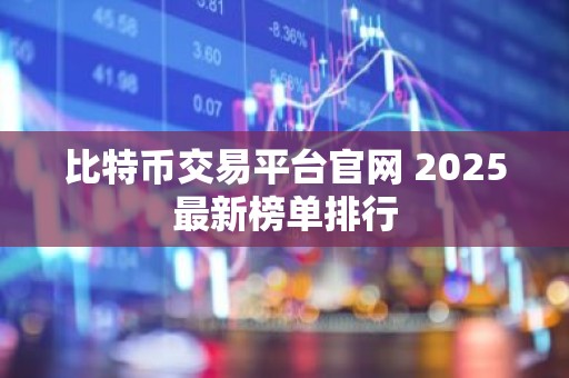 比特币交易平台官网 2025最新榜单排行