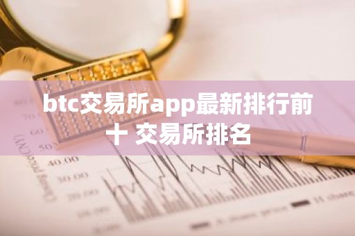btc交易所app最新排行前十 交易所排名