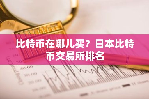比特币在哪儿买？日本比特币交易所排名
