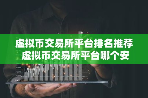 虚拟币交易所平台排名推荐 虚拟币交易所平台哪个安全可靠