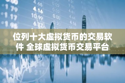 位列十大虚拟货币的交易软件 全球虚拟货币交易平台说明