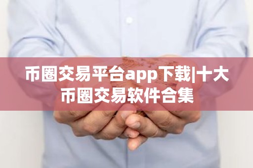 币圈交易平台app下载|十大币圈交易软件合集